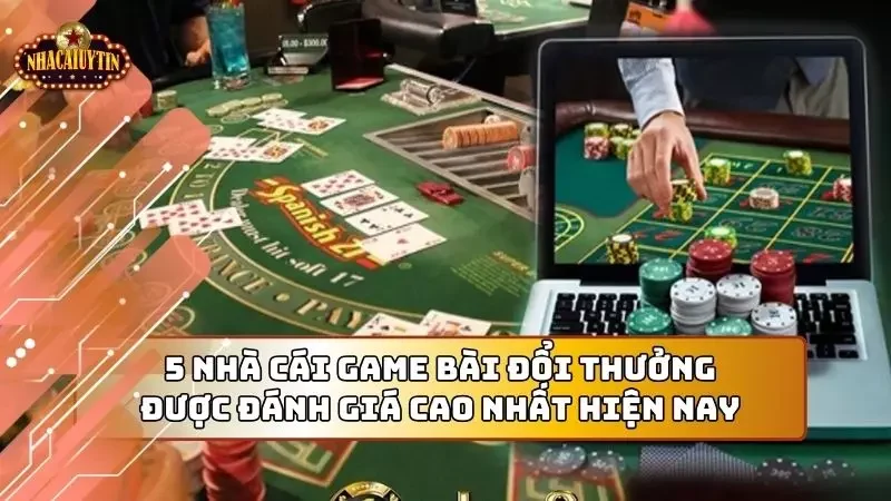 5 nhà cái game bài đổi thưởng đang nổi bật nhất hiện nay