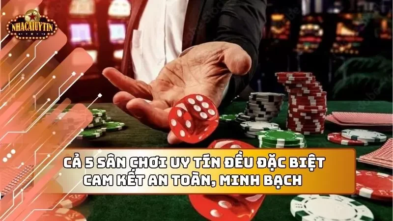 Cả 5 sân chơi uy tín đều đặc biệt cam kết an toàn, minh bạch