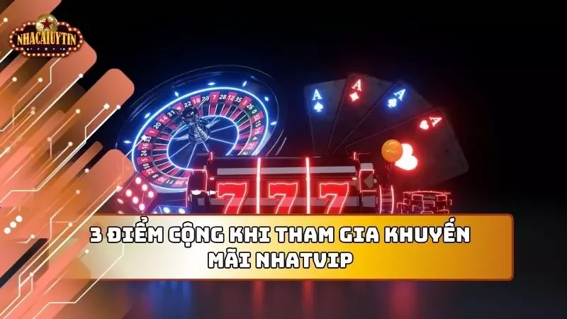 Khuyến mãi nhatvip mang lại rất nhiều lợi ích cho người chơi