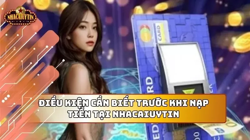 Phải nắm vững các điều kiện này để nạp tiền suôn sẻ