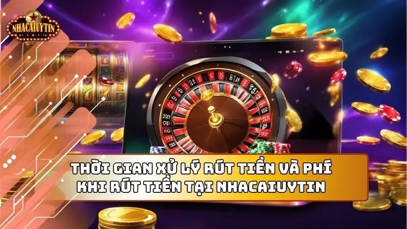 Hiểu thời gian rút tiền và phí rút tại nhacaiuytin 