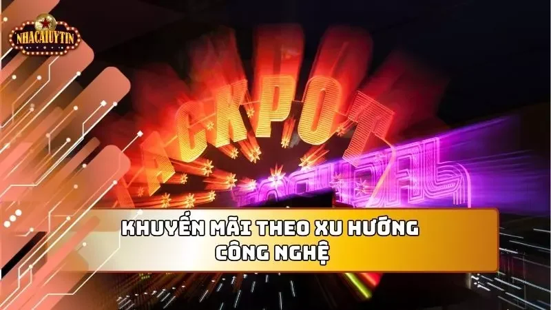 Điểm qua các khuyến mãi theo xu hướng công nghệ của nhà cái