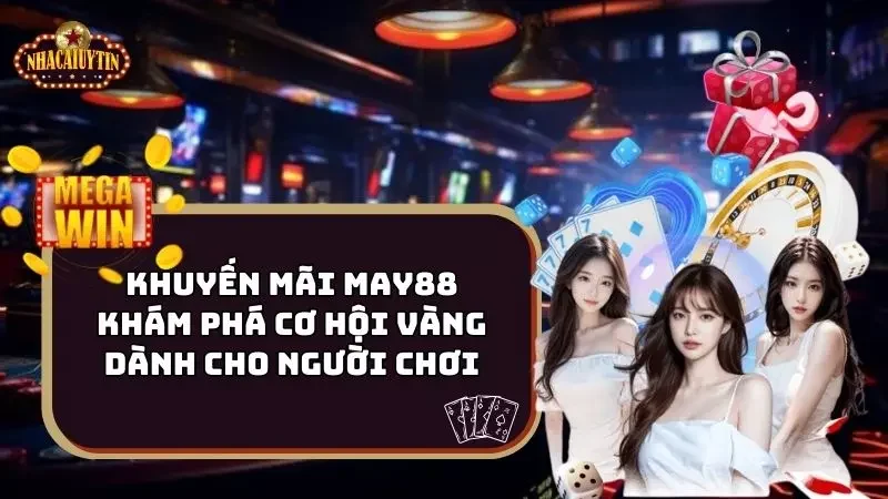 Khuyến Mãi May88 – Khám Phá Cơ Hội Vàng Dành Cho Người Chơi