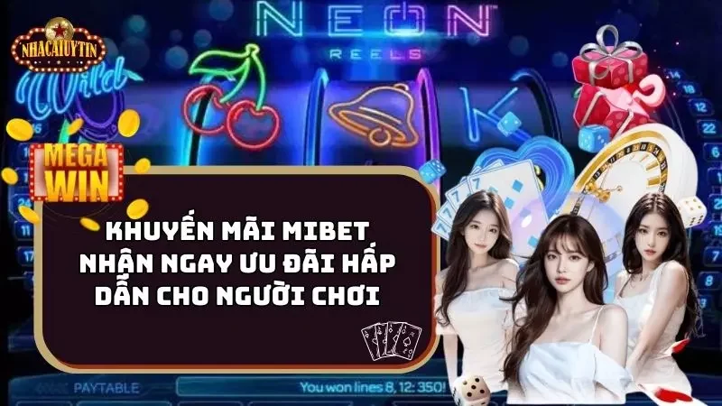 Khuyến mãi MiBet - Nhận Ngay Ưu Đãi Hấp Dẫn Cho Người Chơi