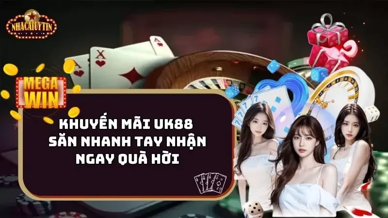 Khuyến Mãi UK88 – Săn Nhanh Tay Nhận Ngay Quà Hời