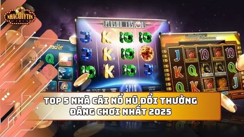 Đây là 5 nhà cái nổ hũ đổi thưởng nên cân nhắc tham gia